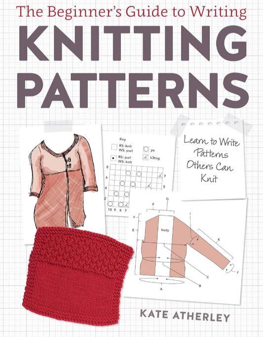 Writing Knitting Patterns: Learn to Write Patterns Others Can Knit Kate Atherley